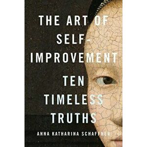 The Art of Self-Improvement: Ten Timeless Truths, Hardcover - Anna Katharina Schaffner imagine