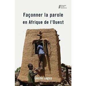 Façonner la parole en Afrique de l'Ouest, Paperback - Cécile Leguy imagine