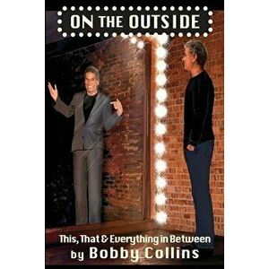 On The Outside: This, That & Everything in Between, Paperback - Bobby Collins imagine