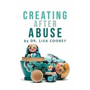Creating After Abuse, Paperback - Lisa Cooney imagine