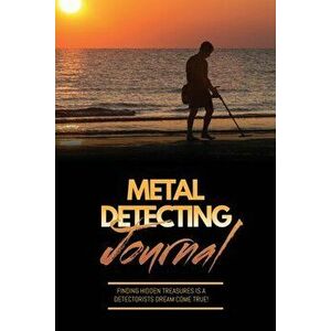 Metal Detecting Journal: Record Detector Machine & Settings Used, Keep Track Of Treasure, Finds & Items Found Pages, Log Location, Notes, Detec - Amy imagine