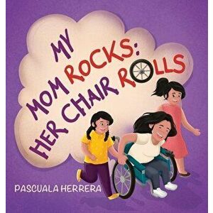 My Mom Rocks; Her Chair Rolls, Hardcover - Pascuala Herrera imagine