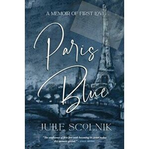 Paris Blue: A Memoir of First Love, Paperback - Julie Scolnik imagine