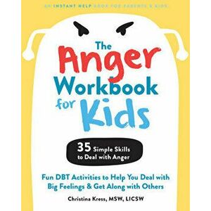 The Anger Workbook for Kids: Fun Dbt Activities to Help You Deal with Big Feelings and Get Along with Others, Paperback - Christina Kress imagine