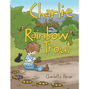 Charlie and the Rainbow Trout, Hardcover - Charlotte Bynar imagine