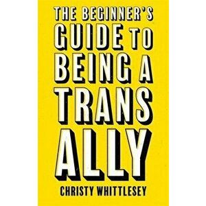 The Beginner's Guide to Being a Trans Ally, Paperback - Christy Whittlesey imagine