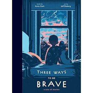 Three Ways to Be Brave: A Trio of Stories, Hardcover - Karla Clark imagine