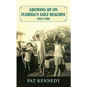 Growing Up on Florida's Gulf Beaches 1947-1960, Paperback - Pat Kennedy imagine