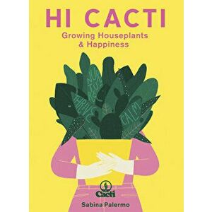 Hi Cacti: Growing Houseplants & Happiness, Hardcover - Sabina Palermo imagine