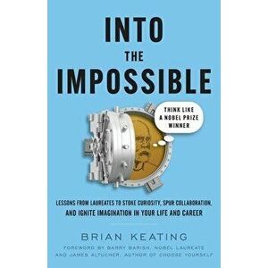 Into the Impossible: Think Like a Nobel Prize Winner: Lessons from Laureates to Stoke Curiosity, Spur Collaboration, and Ignite Imagination - Brian Ke imagine
