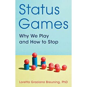 Status Games: Why We Play and How to Stop, Paperback - Loretta Graziano Breuning imagine
