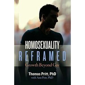 Homosexuality Reframed: Growth Beyond Gay, Paperback - Thomas Pritt imagine