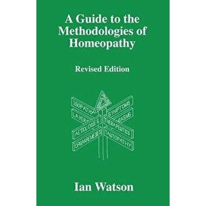 A Guide to the Methdologies of Homeopathy, Paperback - Ian Watson imagine