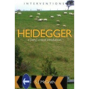 Heidegger: A (Very) Critical Introduction, Paperback - S. J. McGrath imagine