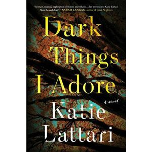 Dark Things I Adore, Hardcover - Katie Lattari imagine