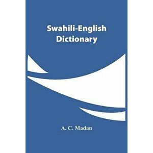 Swahili-English Dictionary, Paperback - A. C. Madan imagine