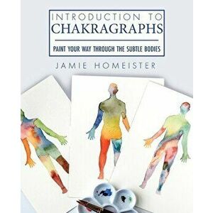 Introduction to Chakragraphs, Paperback - Jamie Homeister imagine