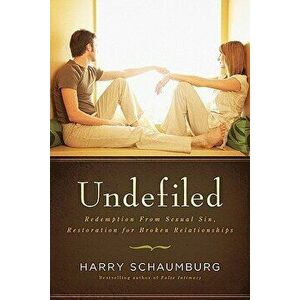 Undefiled: Redemption from Sexual Sin, Restoration for Broken Relationships, Paperback - Harry Schaumburg imagine