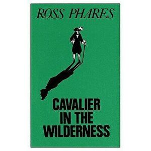 Cavalier in the Wilderness, Paperback - Ross Phares imagine