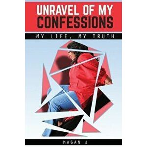Unravel of My Confessions; My LIFE, My TRUTH, Hardcover - Magan J imagine