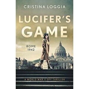 Lucifer's Game: An emotional and gut-wrenching World War II spy thriller, Paperback - Cristina Loggia imagine