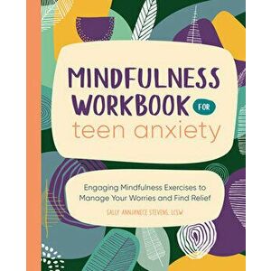 Mindfulness Workbook for Teen Anxiety: Engaging Mindfulness Exercises to Manage Your Worries and Find Relief, Paperback - Sally Annjanece Stevens imagine