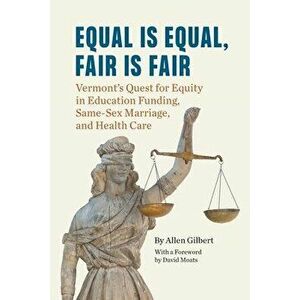 Equal is Equal, Fair is Fair: Vermont's Quest for Equity in Education Funding, Same-Sex Marriage, and Health Care - Allen Gilbert imagine