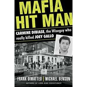 Mafia Hit Man Carmine Dibiase: The Wiseguy Who Really Killed Joey Gallo, Paperback - Frank Dimatteo imagine