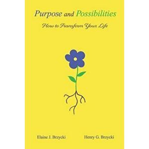 Purpose and Possibilities: How to Transform Your Life, Paperback - Henry G. Brzycki imagine