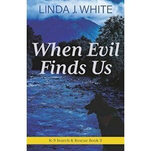 When Evil Finds Us: K-9 Search and Rescue Book 3, Paperback - Linda J. White imagine