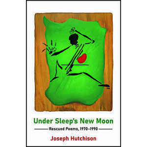 Under Sleep's New Moon: Rescued Poems, 1970-1990, Paperback - Joseph Hutchison imagine