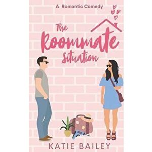The Roommate Situation: A Romantic Comedy, Paperback - Katie Bailey imagine
