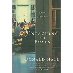 Unpacking the Boxes: A Memoir of a Life in Poetry, Paperback - Donald Hall imagine