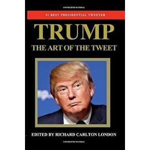 Trump - The Art of The Tweet, Paperback - Richard Carlton London imagine