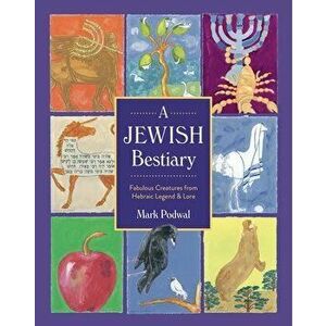 A Jewish Bestiary: Fabulous Creatures from Hebraic Legend and Lore, Hardcover - Mark Podwal imagine
