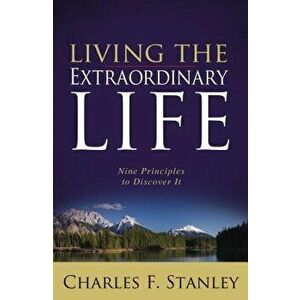 Living the Extraordinary Life: Nine Principles to Discover It, Paperback - Charles F. Stanley imagine