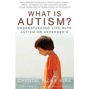 What Is Autism?: Understanding Life with Autism or Asperger's, Paperback - Chantal Sicile-Kira imagine