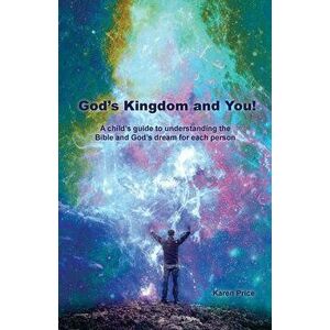 God's Kingdom and You!: A child's guide to understanding the Bible and God's dream for each person, Paperback - Karen Price imagine