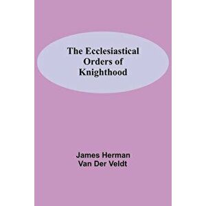 The Ecclesiastical Orders Of Knighthood, Paperback - James Herman Van Der Veldt imagine