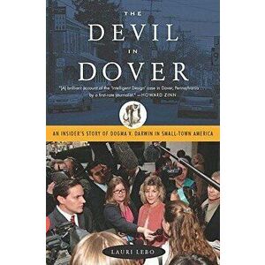The Devil in Dover: An Insider's Story of Dogma v. Darwin in Small-Town America, Paperback - Lauri Lebo imagine