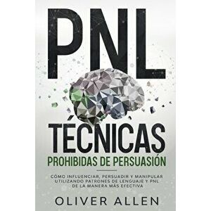 PNL Técnicas prohibidas de Persuasión: Cómo influenciar, persuadir y manipular utilizando patrones de lenguaje y PNL de la manera más efectiva - Olive imagine