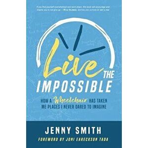 Live the Impossible: How a Wheelchair has Taken Me Places I Never Dared to Imagine, Paperback - Joni Eareckson-Tada imagine