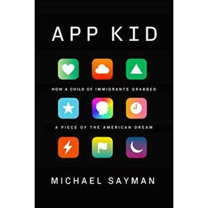 App Kid: How a Child of Immigrants Grabbed a Piece of the American Dream, Hardcover - Michael Sayman imagine