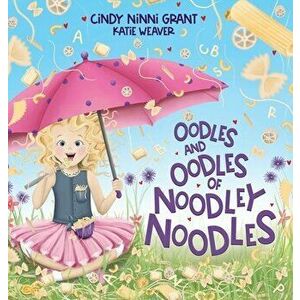 Oodles And Oodles Of Noodley Noodles, Hardcover - Cindy Ninni Grant imagine