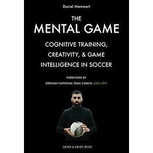 The Mental Game: Cognitive Training, Creativity, and Game Intelligence in Soccer, Paperback - Daniel Memmert imagine