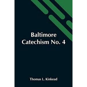 Baltimore Catechism No. 4; An Explanation Of The Baltimore Catechism Of Christian Doctrine For The Use Of Sunday-School Teachers And Advanced Classes imagine