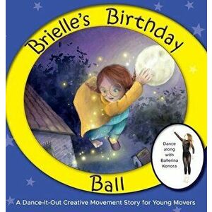 Brielle's Birthday Ball: A Dance-It-Out Creative Movement Story for Young Movers, Hardcover - Once Upon A. Dance imagine