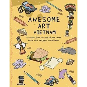 Awesome Art Vietnam: 10 Works from the Land of the Clever Turtle That Everyone Should Know, Paperback - Ann Proctor imagine