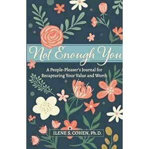 Not Enough You - A People-Pleaser's Journal for Recapturing Your Value and Worth, Paperback - Ilene S. Cohen imagine