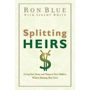 Splitting Heirs: Giving Your Money and Things to Your Children Without Ruining Their Lives, Paperback - Ron Blue imagine